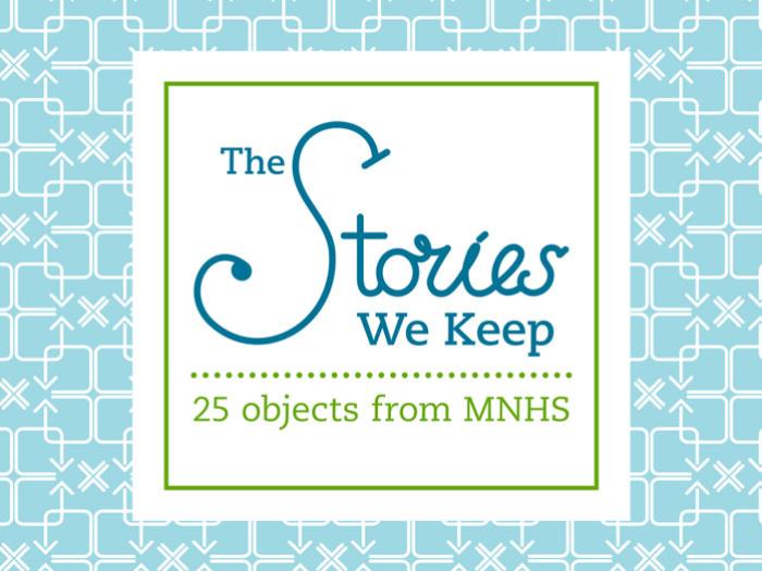 The Stories We Keep: 25 Objects from MNHS.